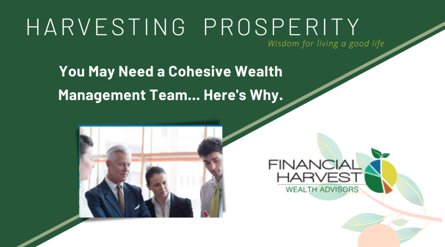 You may need a cohesive wealth management team... Here's why.